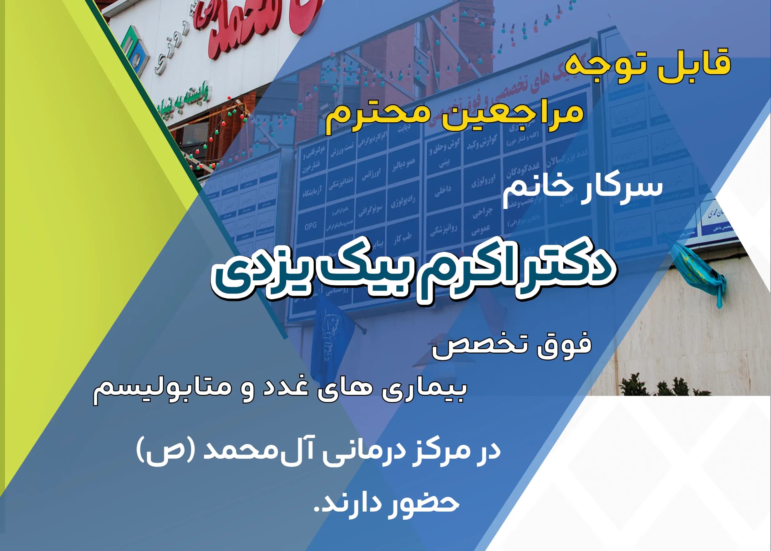 به اطلاع میرساند سرکار خانم دکتر اکرم بیک یزدی، فوق تخصص بیماری های غدد و متابولیسم، در روزهای پنجشنبه از ساعت ۰۸:۳۰ الی ۱۰:۳۰ در کلینیک غدد مرکز درمانی آل‌محمد (ص) حضور دارند.